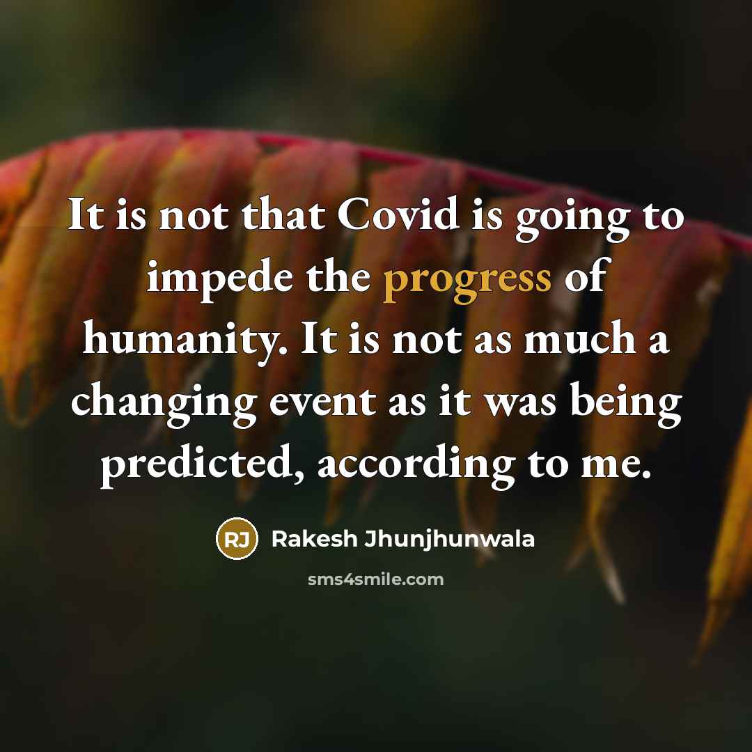 “It is not that Covid is going to impede the…” quote by Rakesh Jhunjhunwala