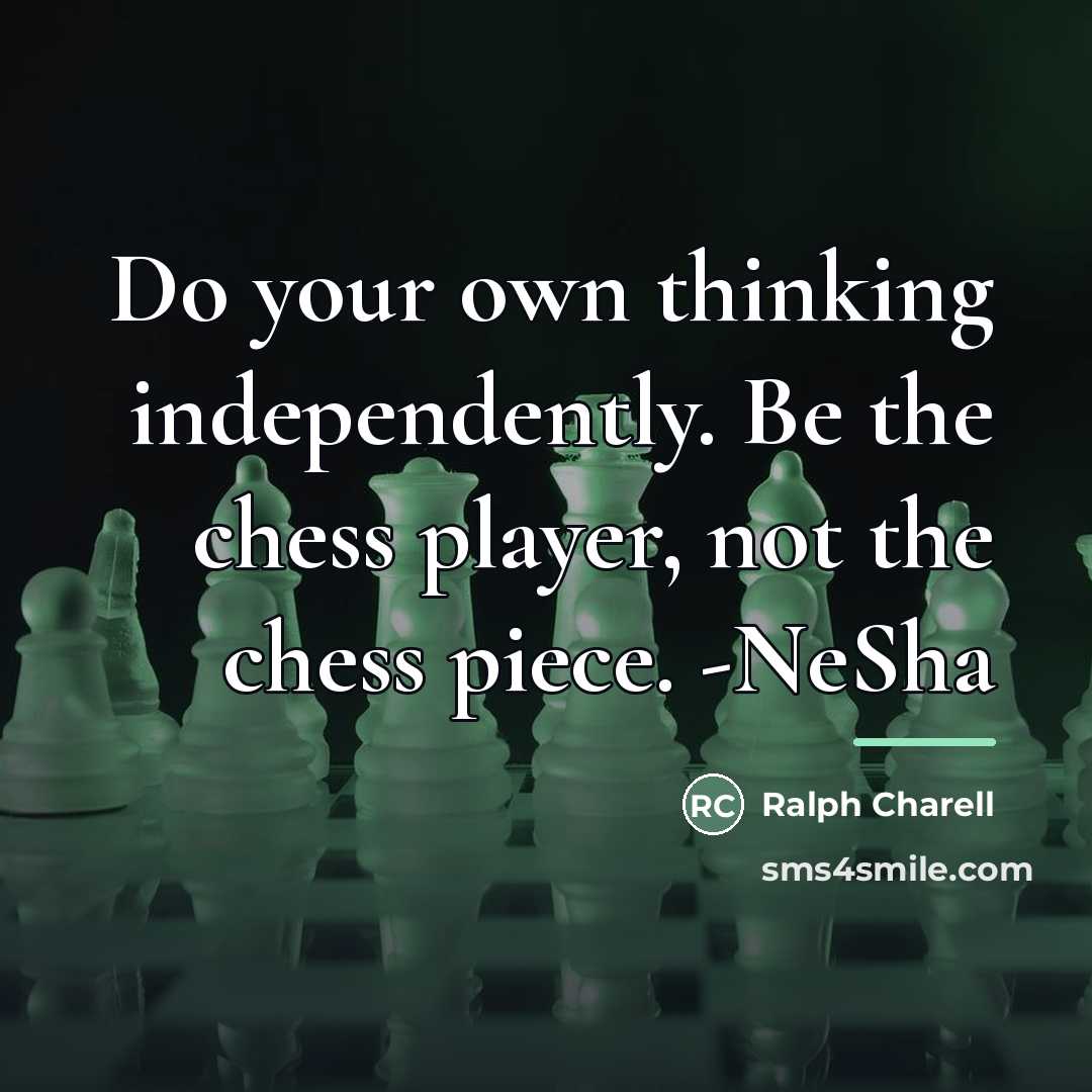 “Do your own thinking independently. Be the chess player, not…” quote by Ralph Charell