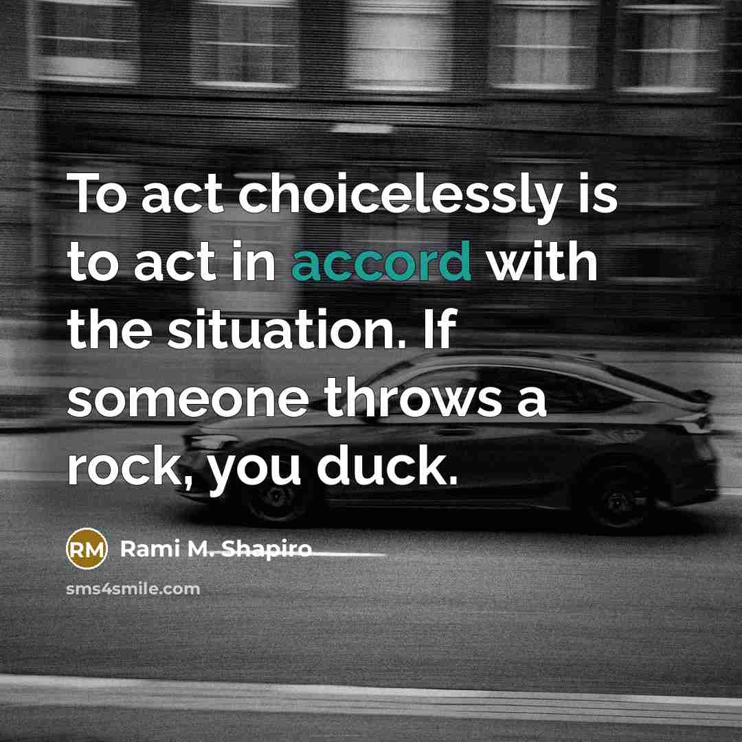 “To act choicelessly is to act in accord with the…” quote by Rami M. Shapiro