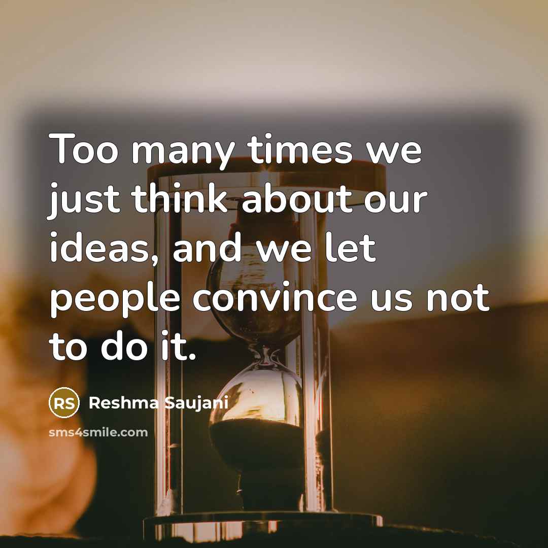 “Too many times we just think about our ideas, and…” quote by Reshma Saujani