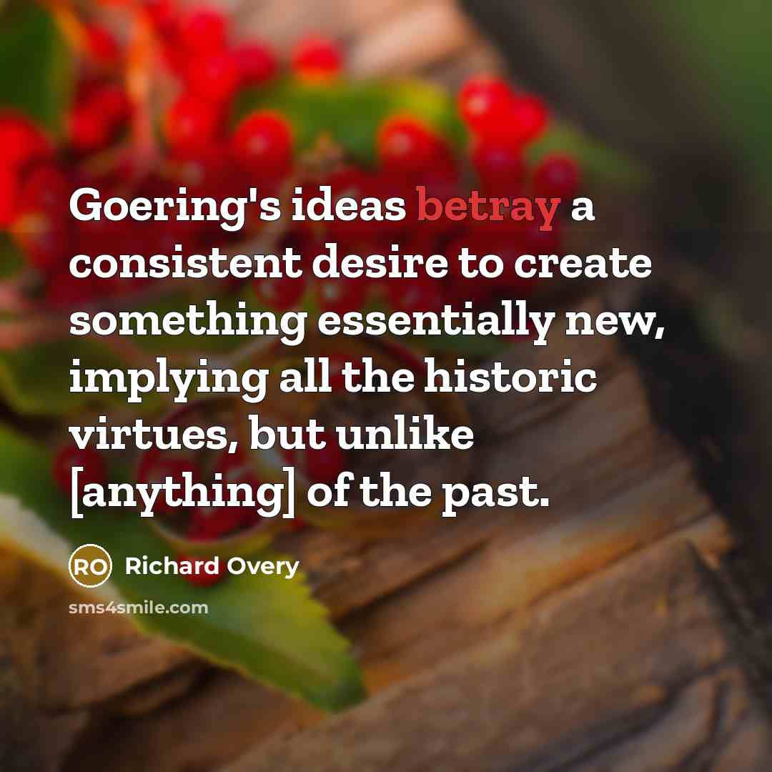“Goering's ideas betray a consistent desire to create something essentially…” quote by Richard Overy