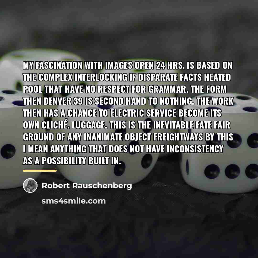 “My fascination with images open 24 hrs. is based on…” quote by Robert Rauschenberg