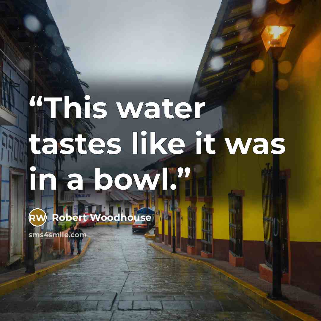 “This water tastes like it was in a bowl.” quote by Robert Woodhouse