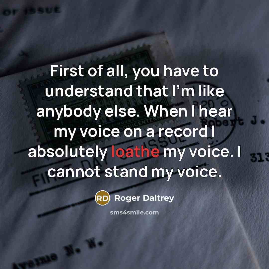 “First of all, you have to understand that I'm like…” quote by Roger Daltrey