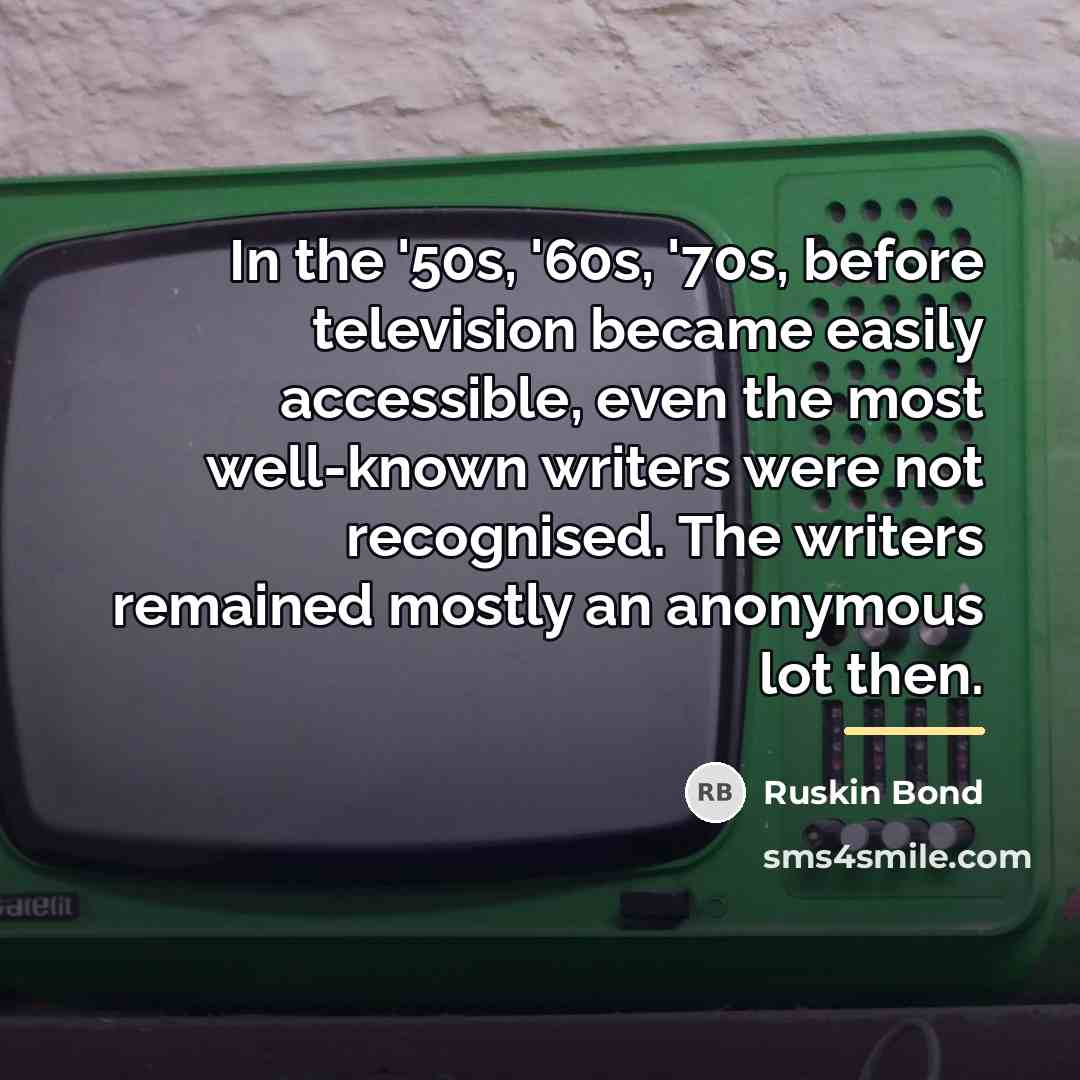 “In the '50s, '60s, '70s, before television became easily accessible,…” quote by Ruskin Bond