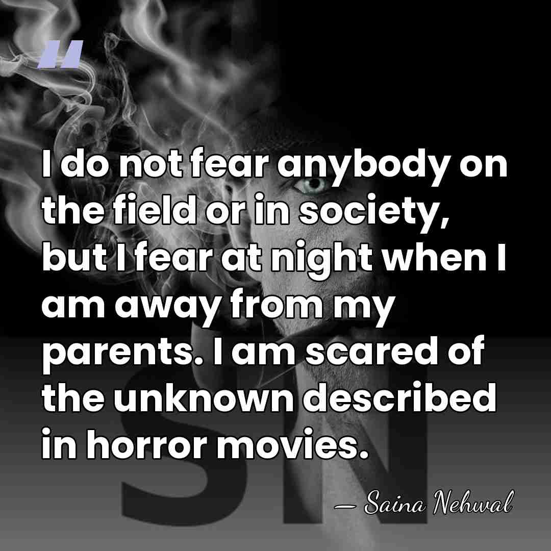 I do not fear anybody on the field or in society, but&hellip; - Saina Nehwal