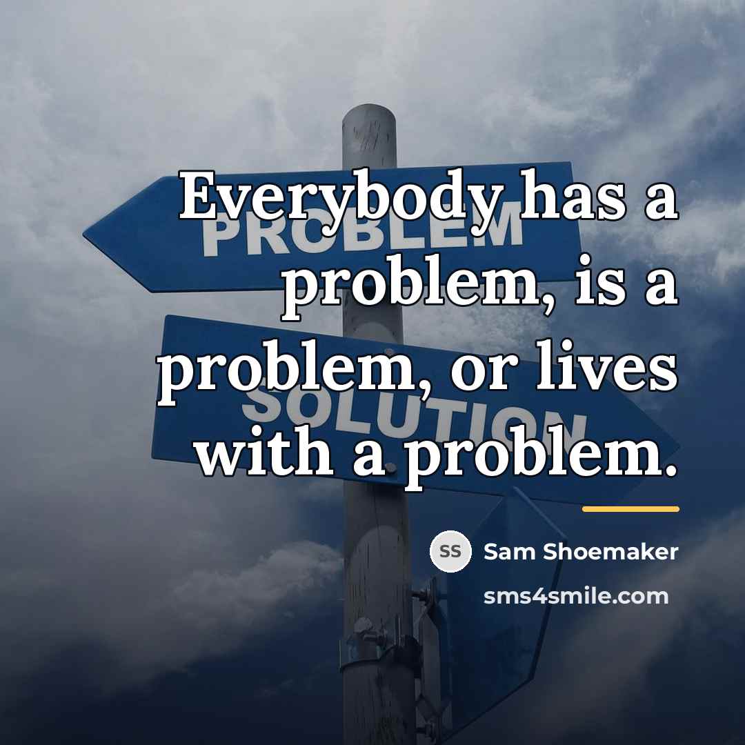 “Everybody has a problem, is a problem, or lives with…” quote by Sam Shoemaker