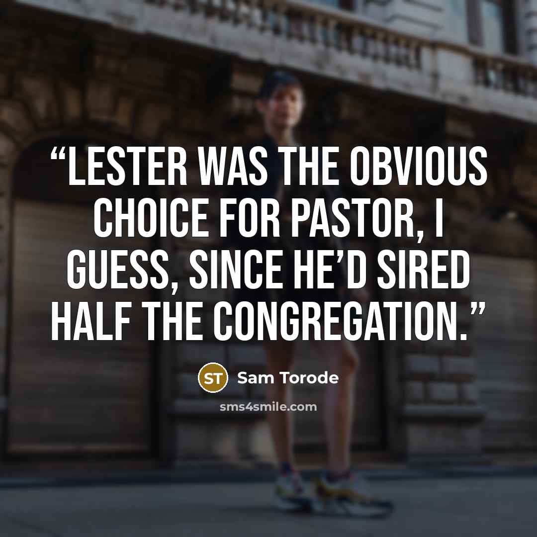 “Lester was the obvious choice for pastor, I guess, since he’d sired half the congregation.” quote by Sam Torode