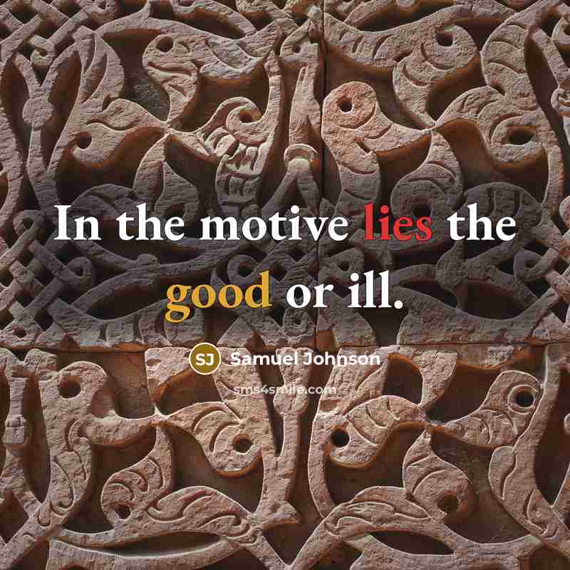 “In the motive lies the good or ill.” quote by Samuel Johnson