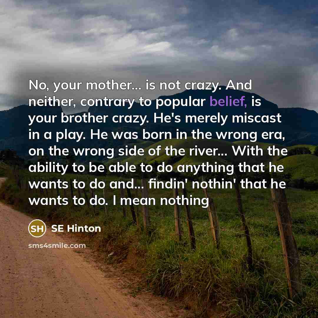 “No, your mother... is not crazy. And neither, contrary to…” quote by SE Hinton