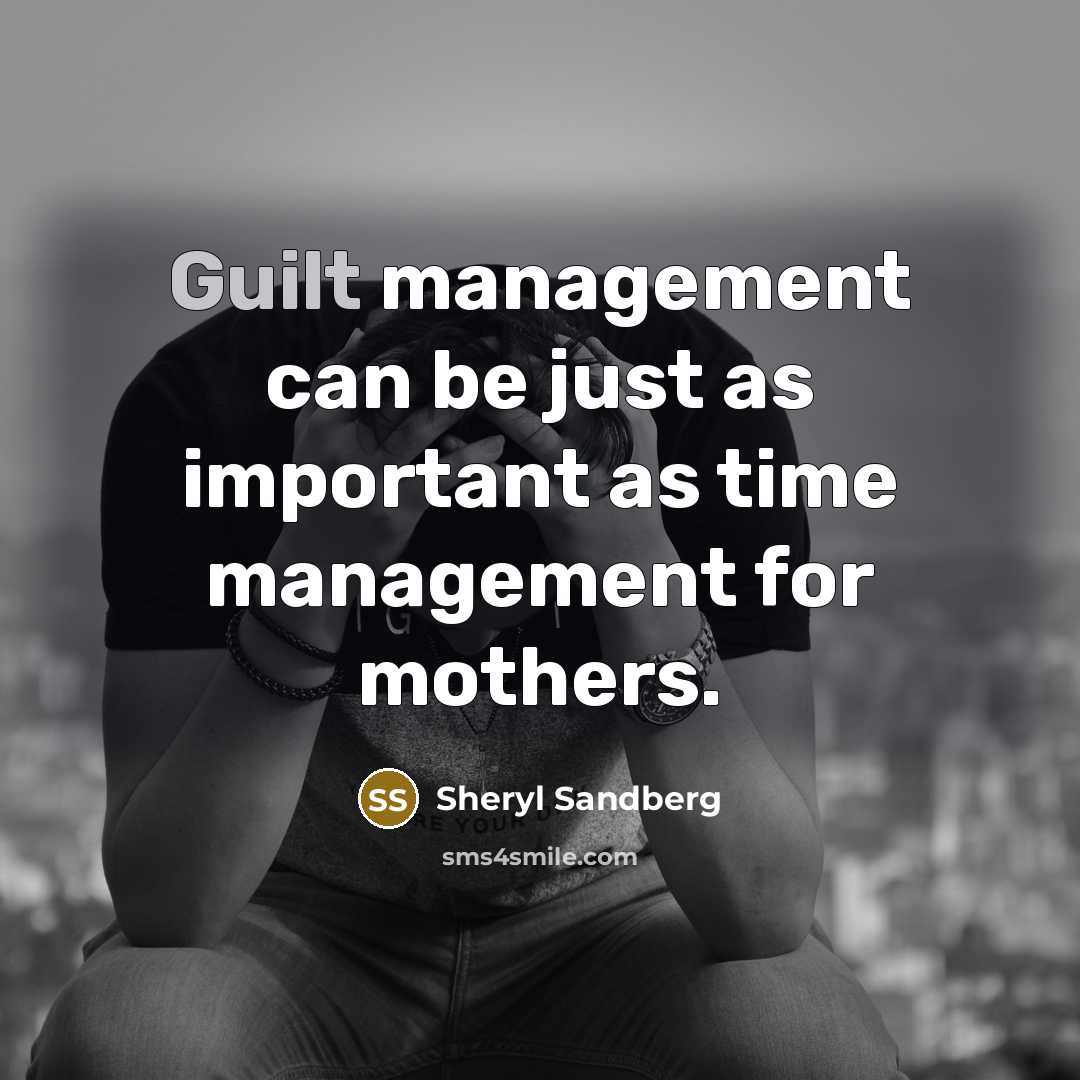 “Guilt management can be just as important as time management…” quote by Sheryl Sandberg