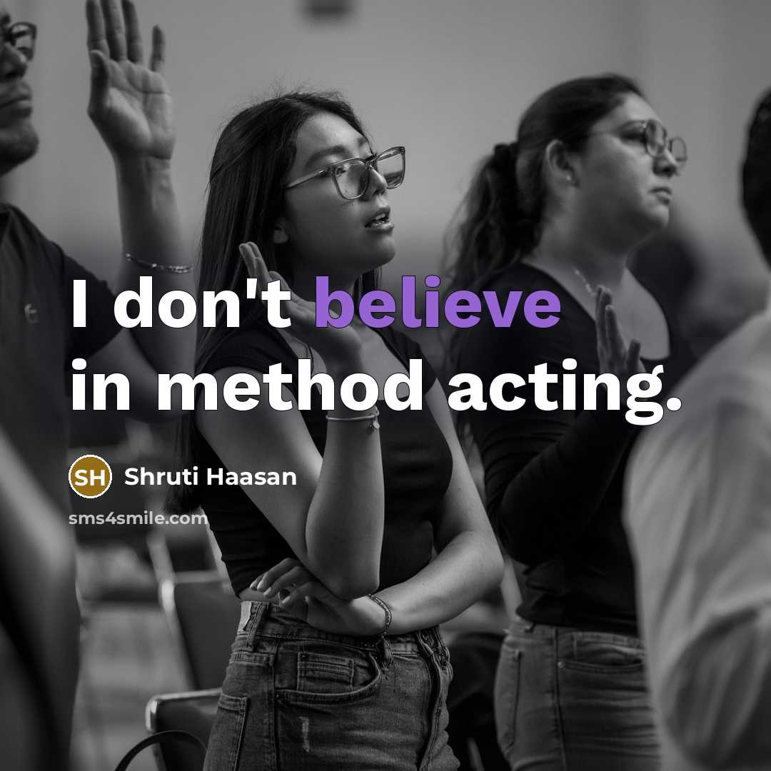 “I don't believe in method acting.…” quote by Shruti Haasan