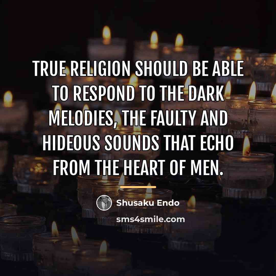 “True religion should be able to respond to the dark…” quote by Shusaku Endo