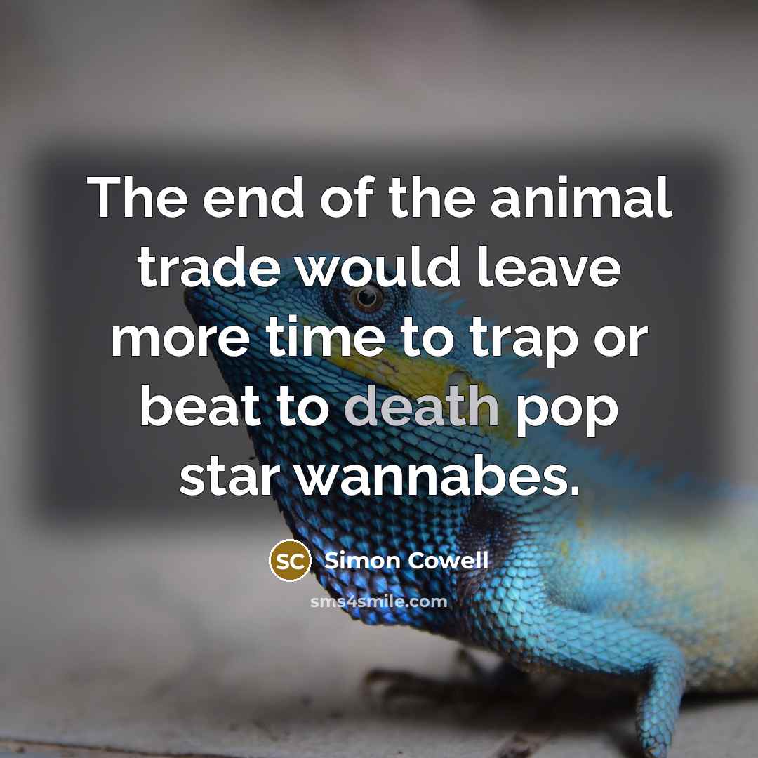 “The end of the animal trade would leave more time…” quote by Simon Cowell