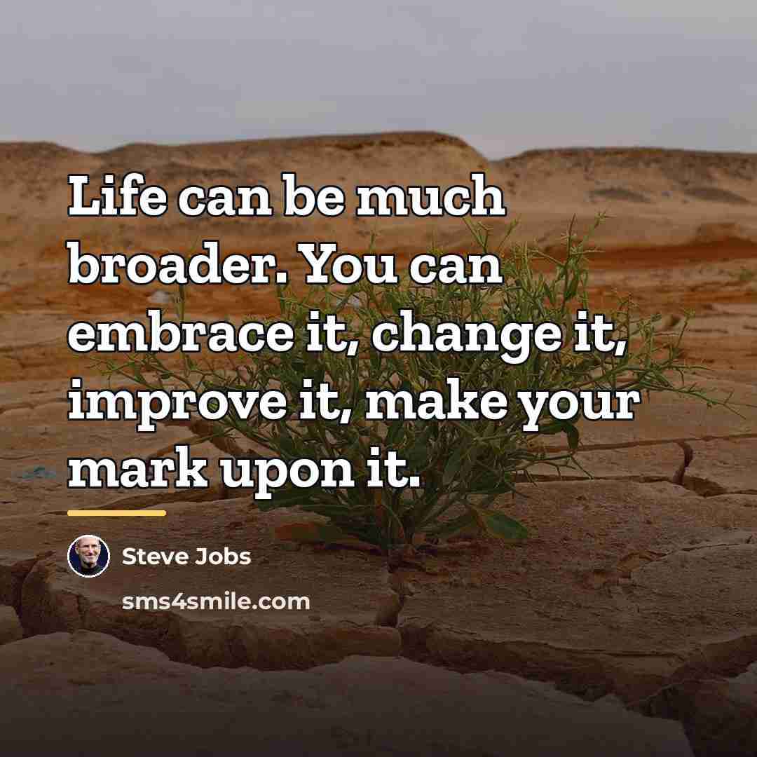 “Life can be much broader. You can embrace it, change…” quote by Steve Jobs