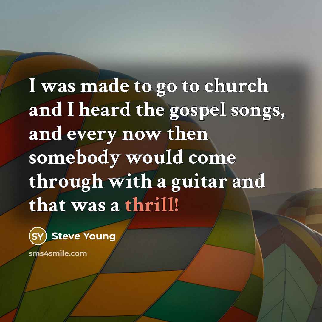 “I was made to go to church and I heard…” quote by Steve Young