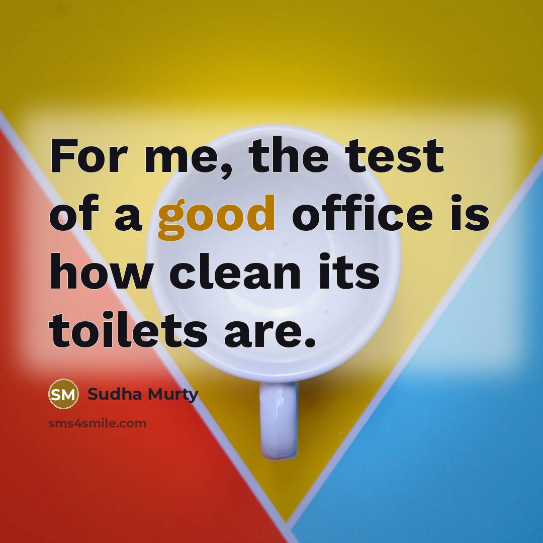 “For me, the test of a good office is how clean its toilets are.” quote by Sudha Murty