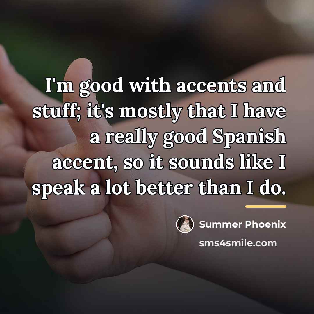 “I'm good with accents and stuff; it's mostly that I…” quote by Summer Phoenix