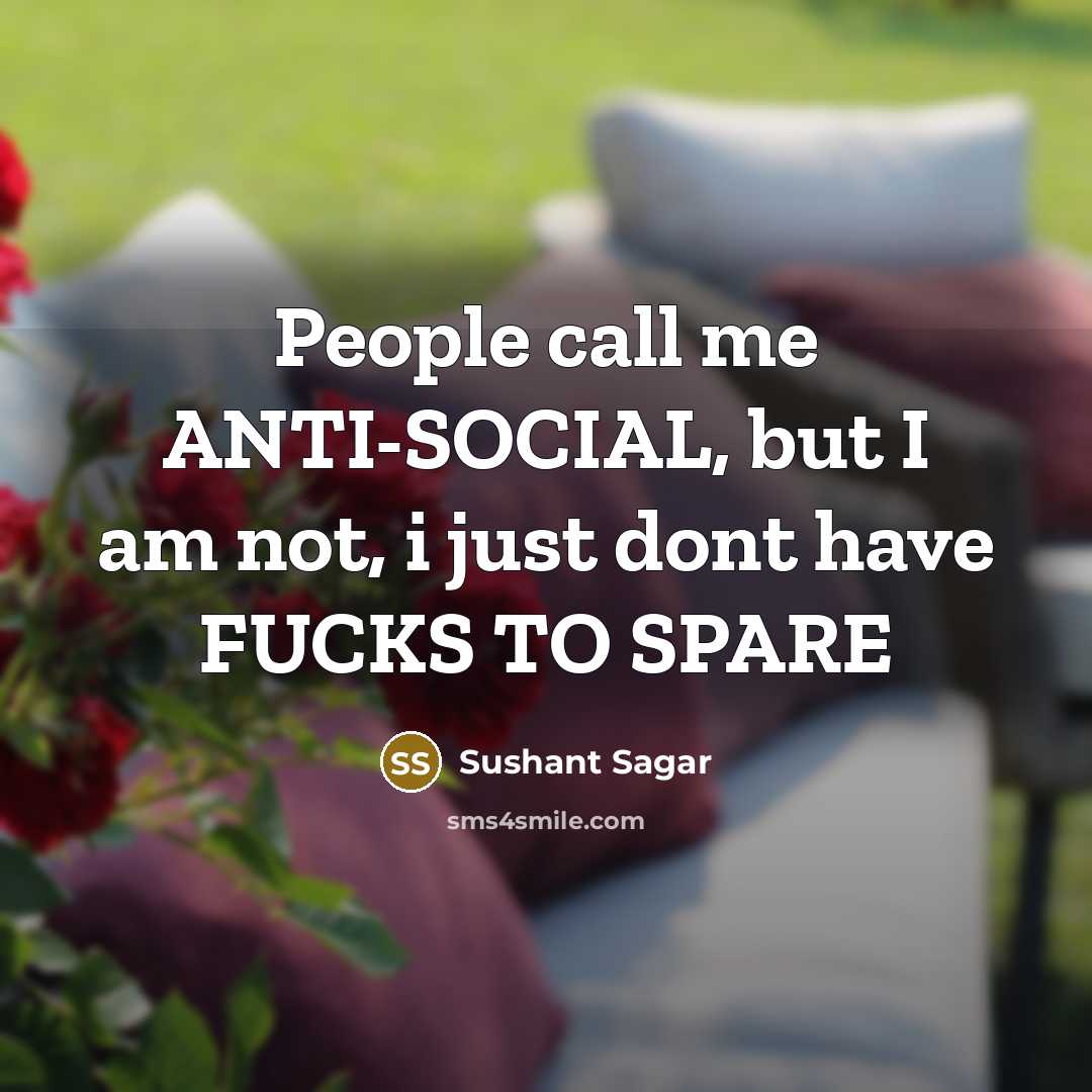“People call me ANTI-SOCIAL, but I am not, i just dont have FUCKS TO SPARE” quote by Sushant Sagar
