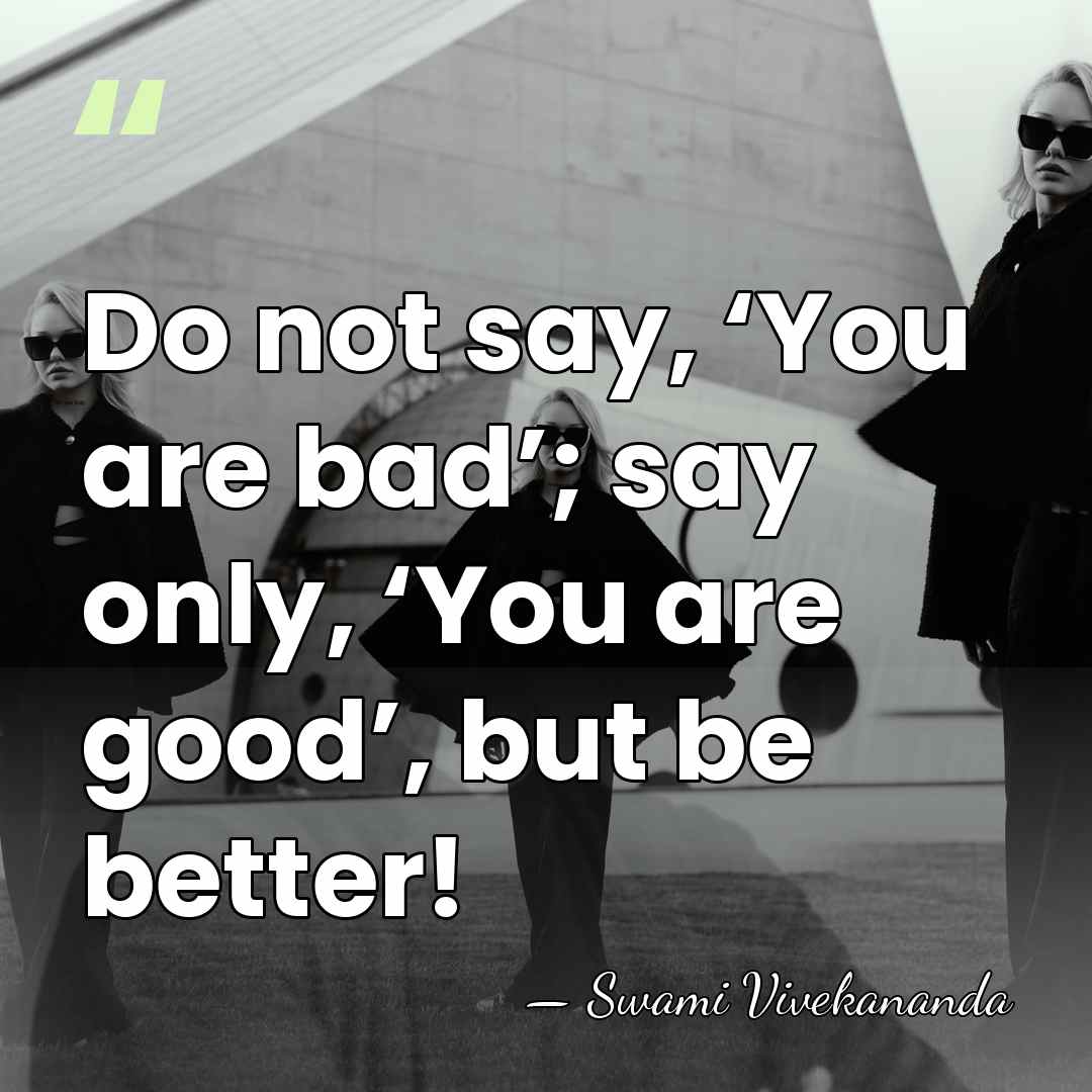 Do not say, ‘You are bad’; say only, ‘You are good’, but&hellip; - Swami Vivekananda
