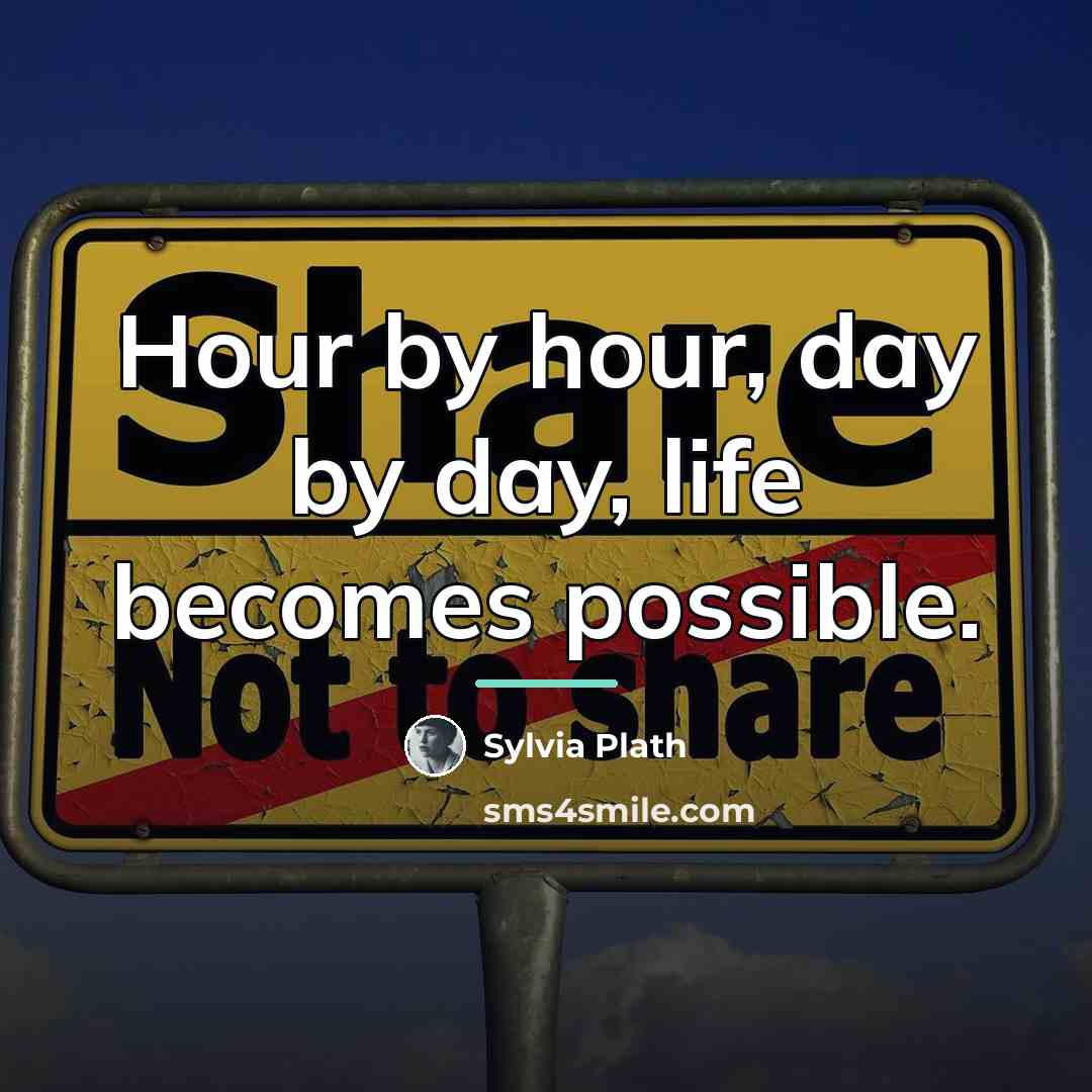 “Hour by hour, day by day, life becomes possible.…” quote by Sylvia Plath