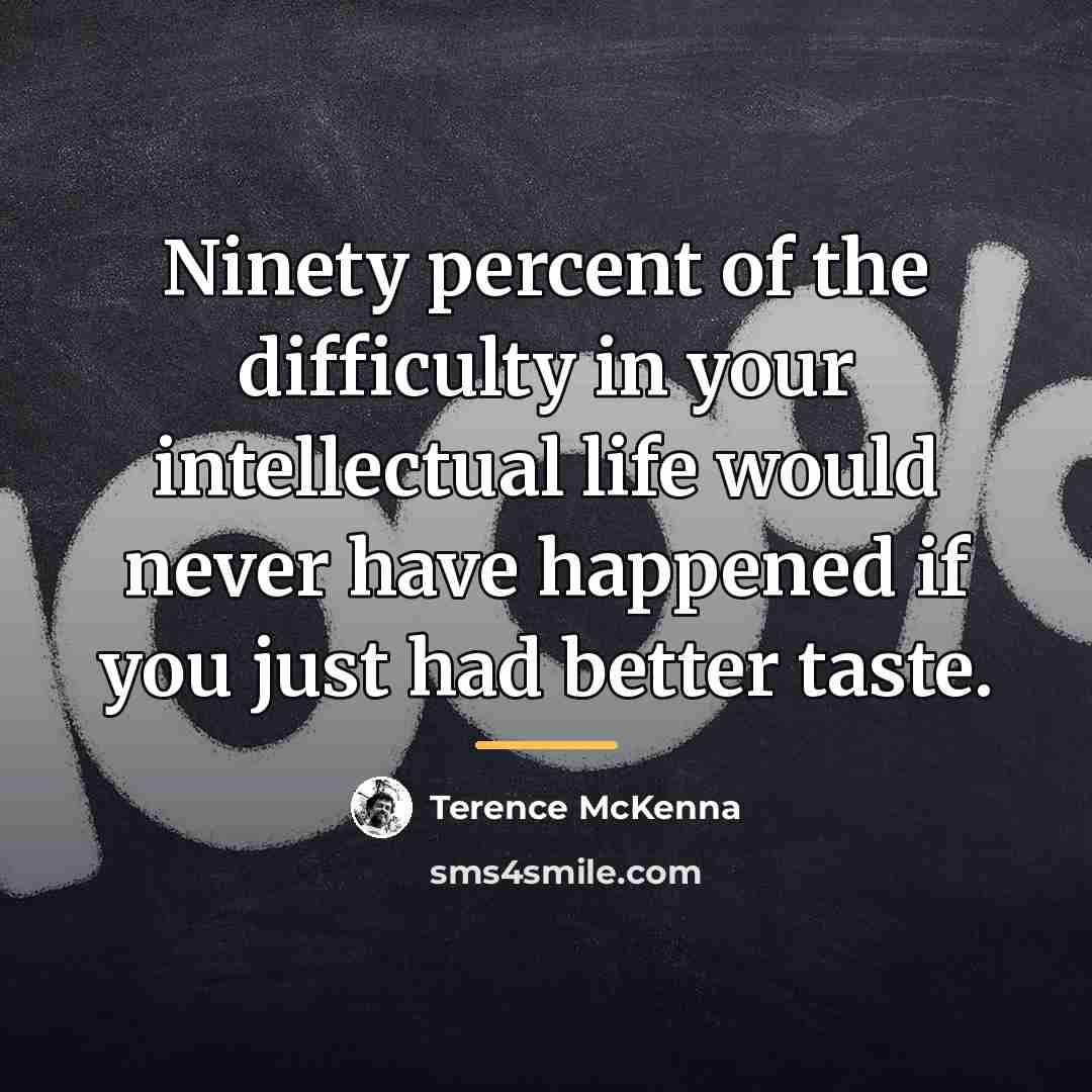 “Ninety percent of the difficulty in your intellectual life would…” quote by Terence McKenna
