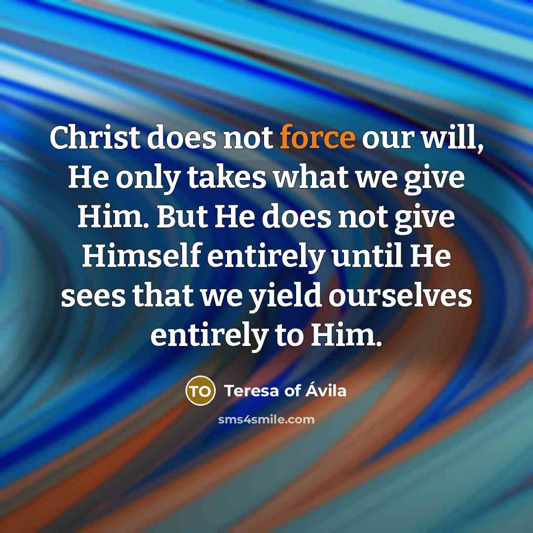 “Christ does not force our will, He only takes what…” quote by Teresa of Avila