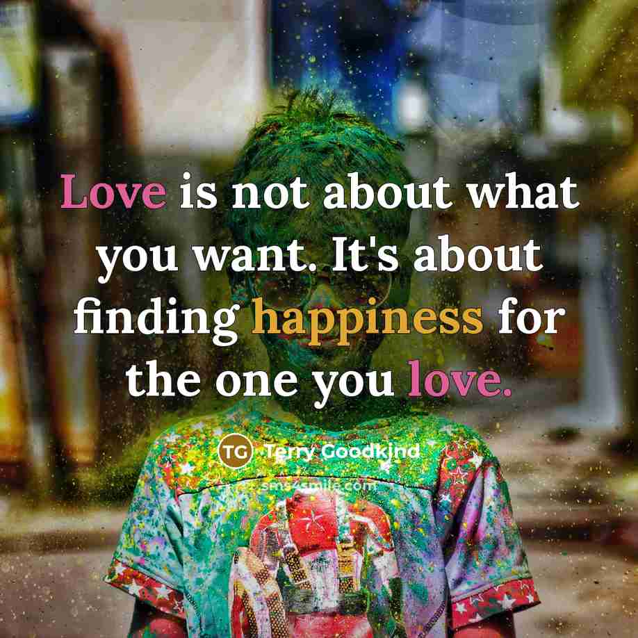 “Love is not about what you want. It's about finding…” quote by Terry Goodkind