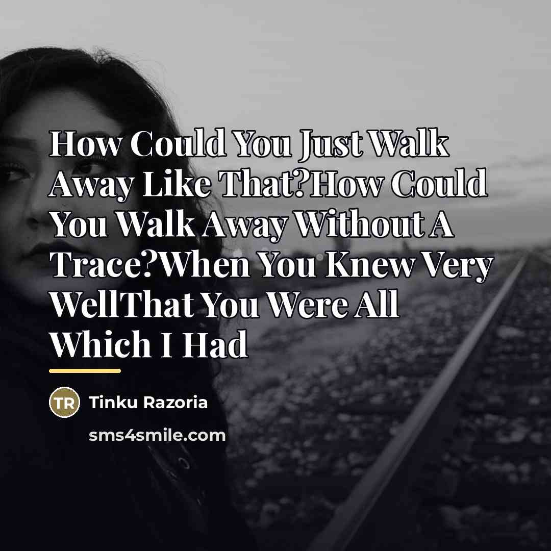 “How Could You Just Walk Away Like That?How Could You…” quote by Tinku Razoria