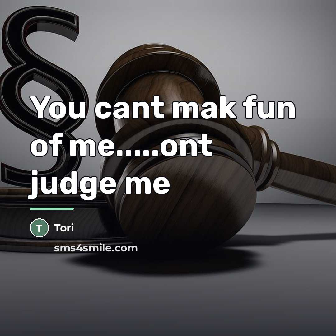 “You cant mak fun of me.....ont judge me…” quote by Tori