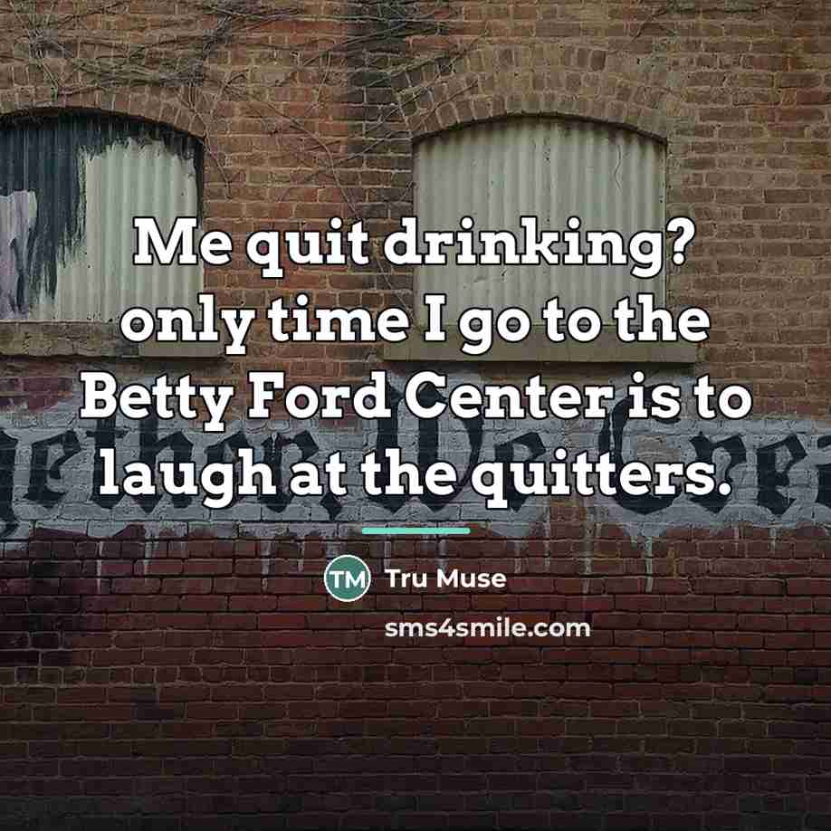 “Me quit drinking? only time I go to the Betty…” quote by Tru Muse