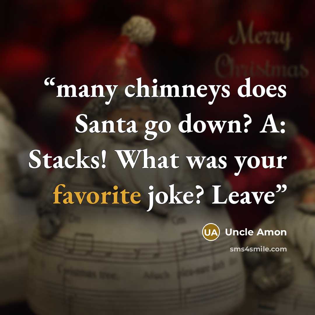 “many chimneys does Santa go down? A: Stacks! What was your favorite joke? Leave” quote by Uncle Amon