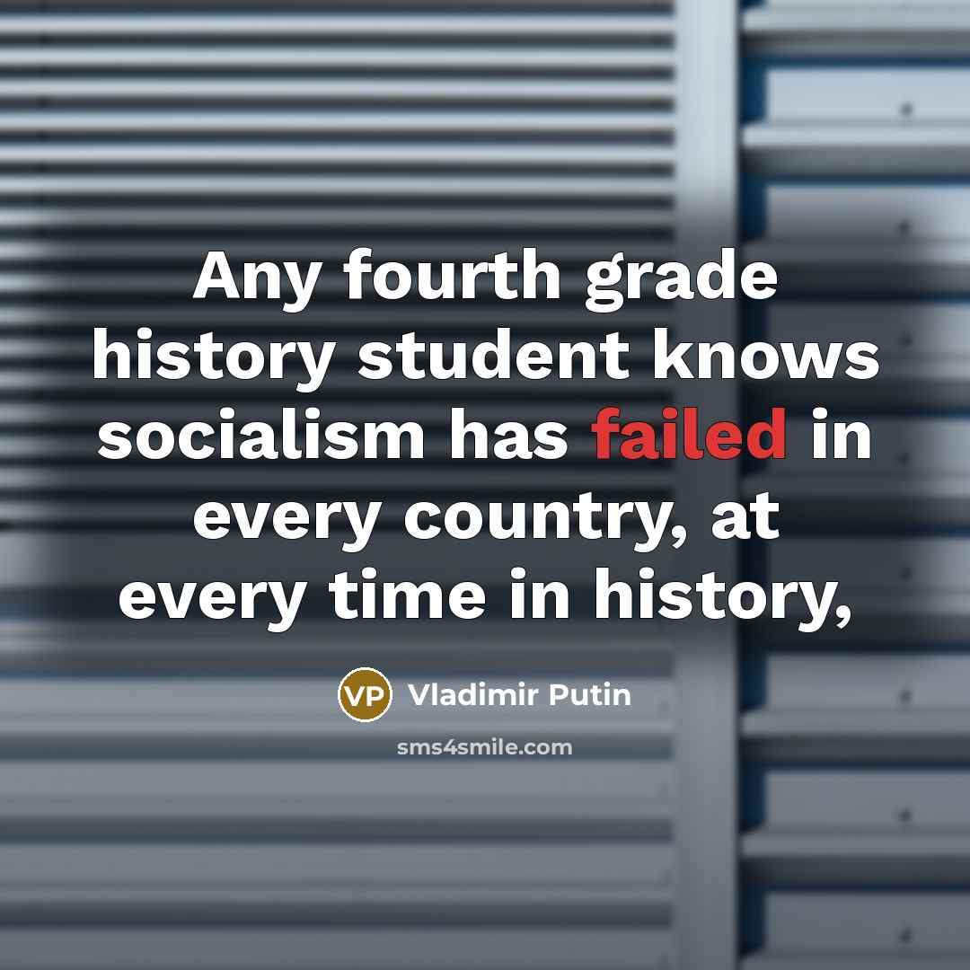 “Any fourth grade history student knows socialism has failed in…” quote by Vladimir Putin