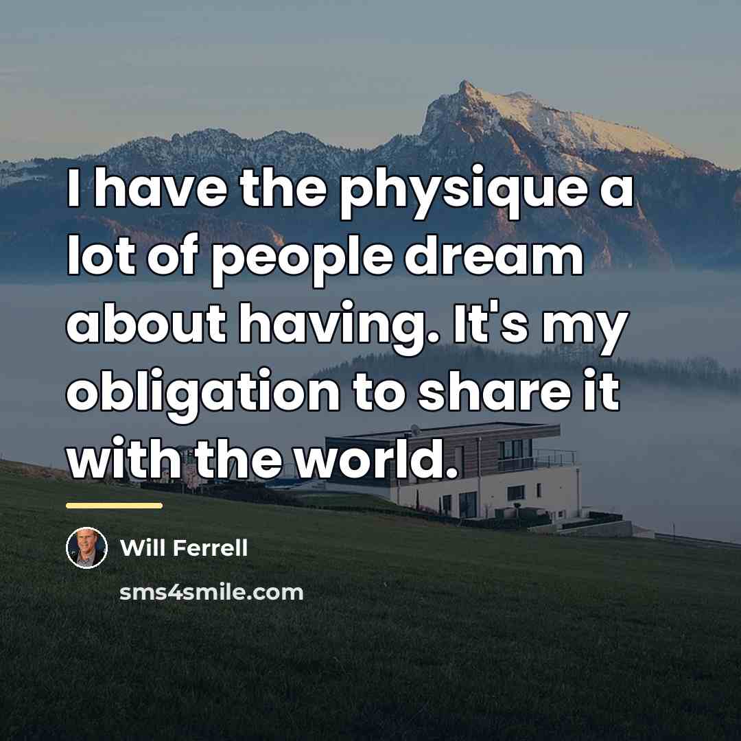 “I have the physique a lot of people dream about…” quote by Will Ferrell