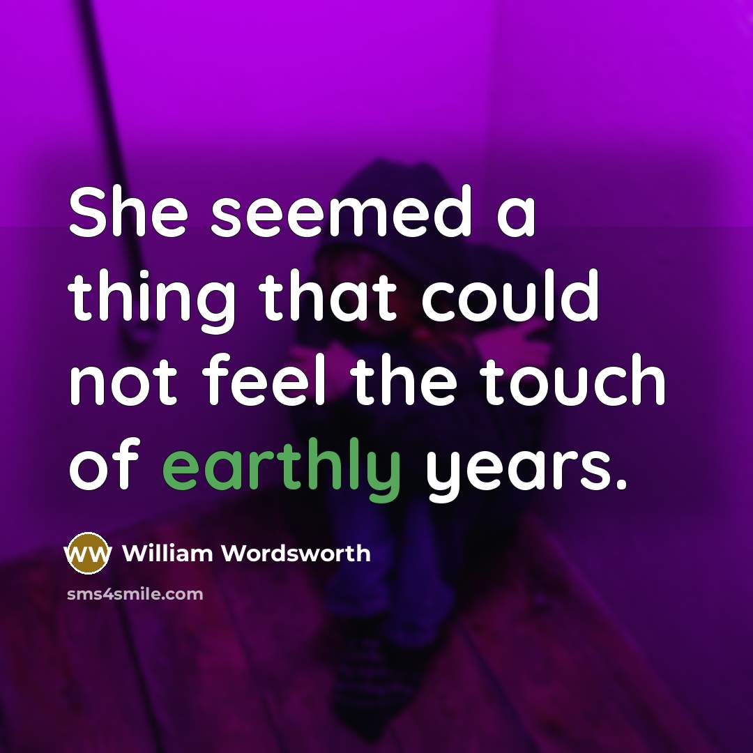 “She seemed a thing that could not feel the touch of earthly years.” quote by William Wordsworth