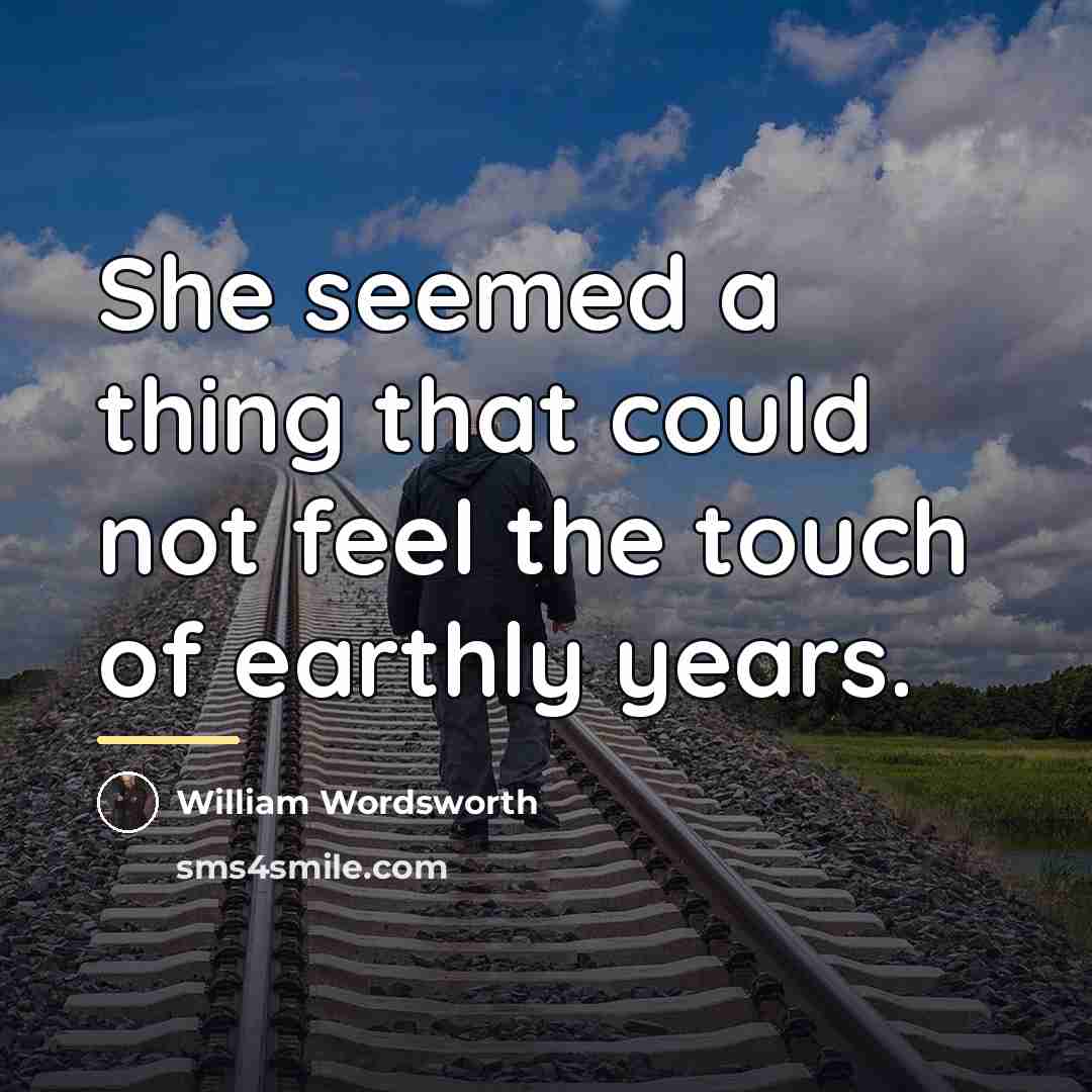 “She seemed a thing that could not feel the touch…” quote by William Wordsworth