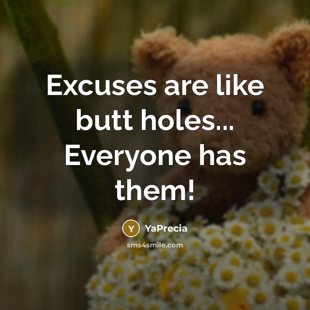 “Excuses are like butt holes... Everyone has them!…” quote by YaPrecia