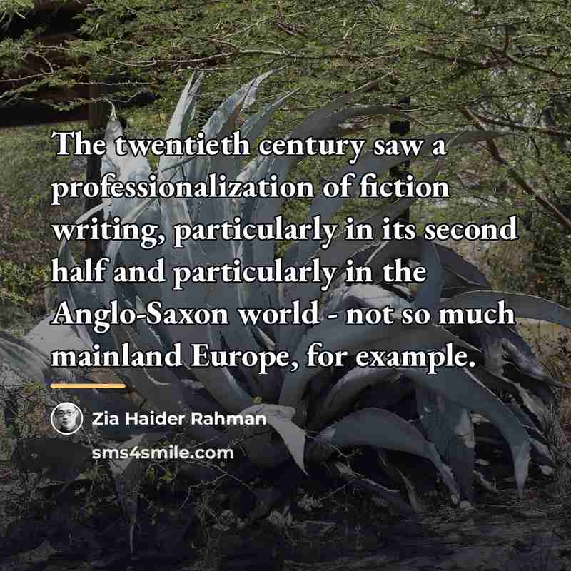 “The twentieth century saw a professionalization of fiction writing, particularly…” quote by Zia Haider Rahman