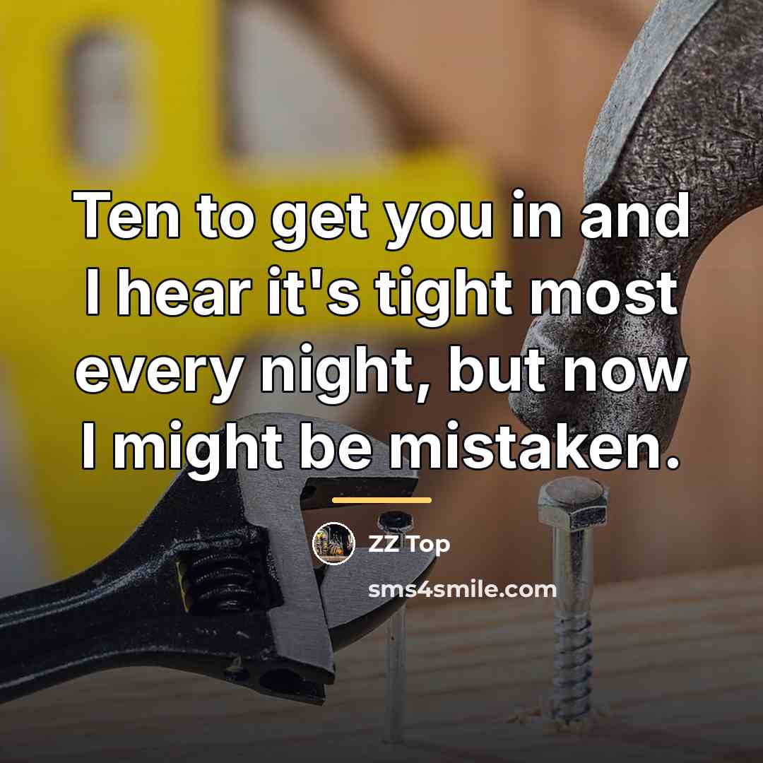 “Ten to get you in and I hear it's tight…” quote by ZZ Top
