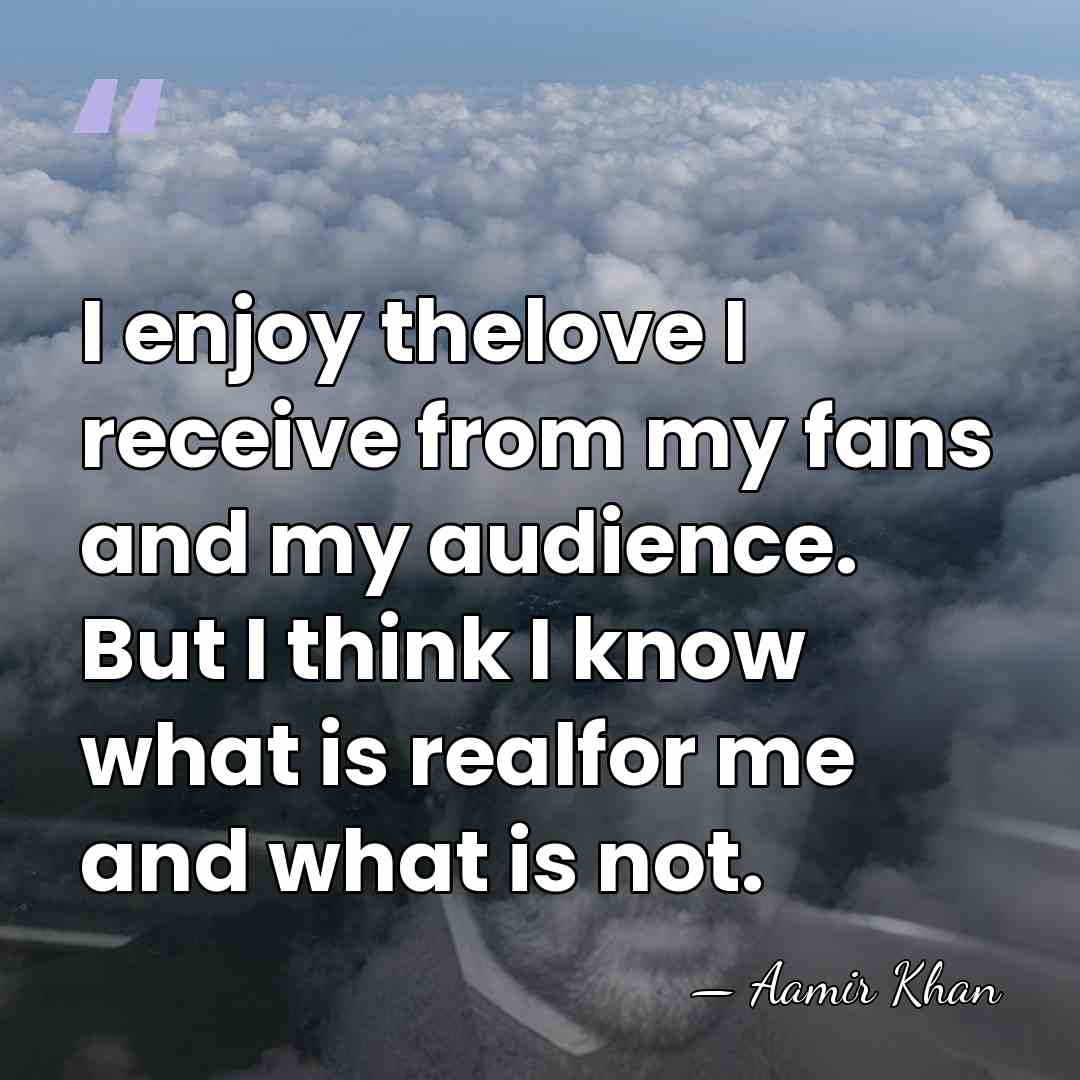 I enjoy thelove I receive from my fans and my audience. But&hellip; - Aamir Khan