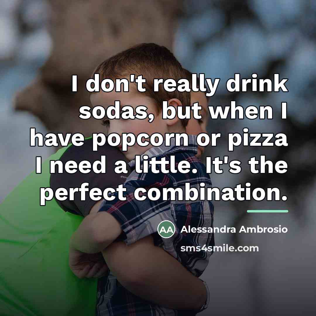 “I don't really drink sodas, but when I have popcorn…” quote by Alessandra Ambrosio