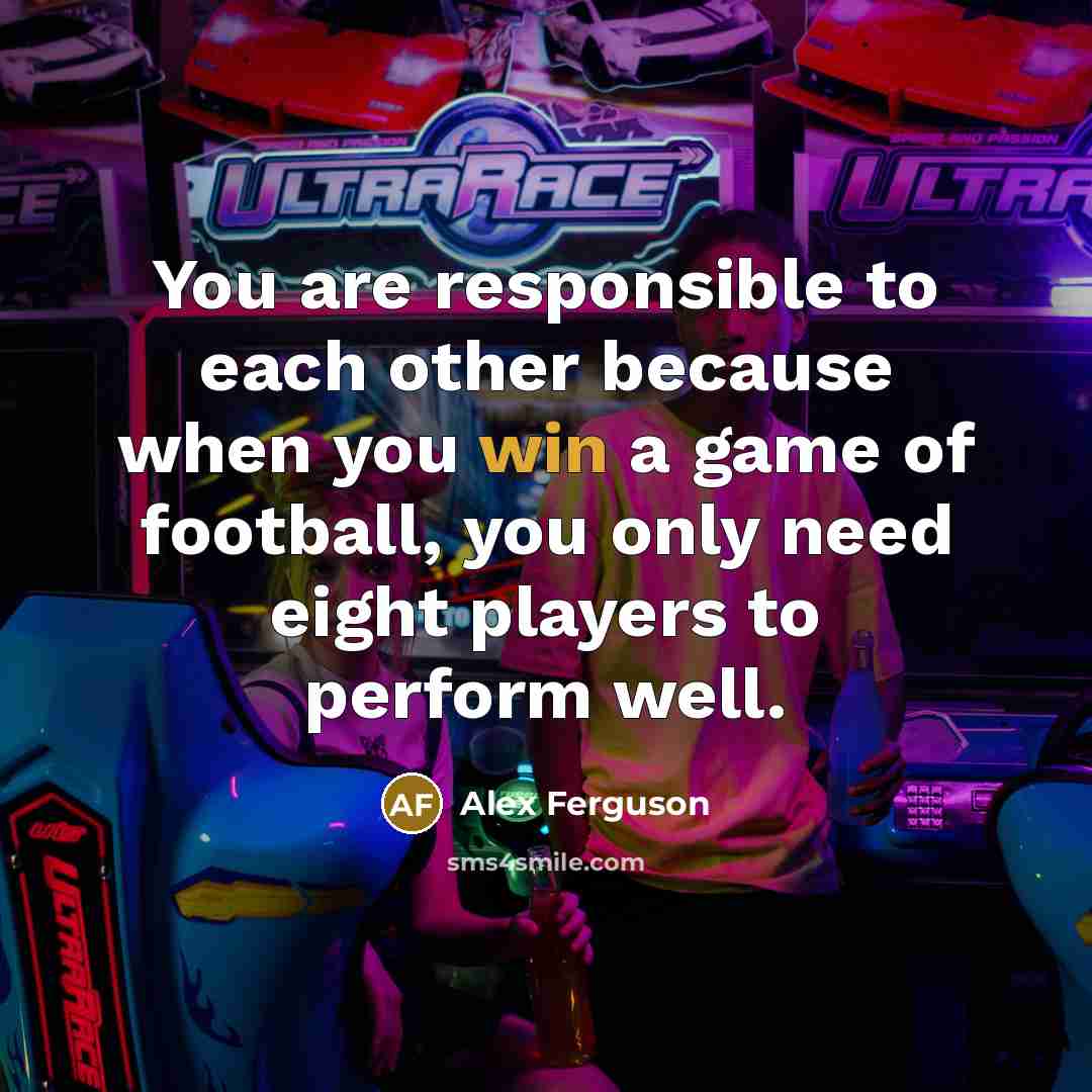 “You are responsible to each other because when you win…” quote by Alex Ferguson