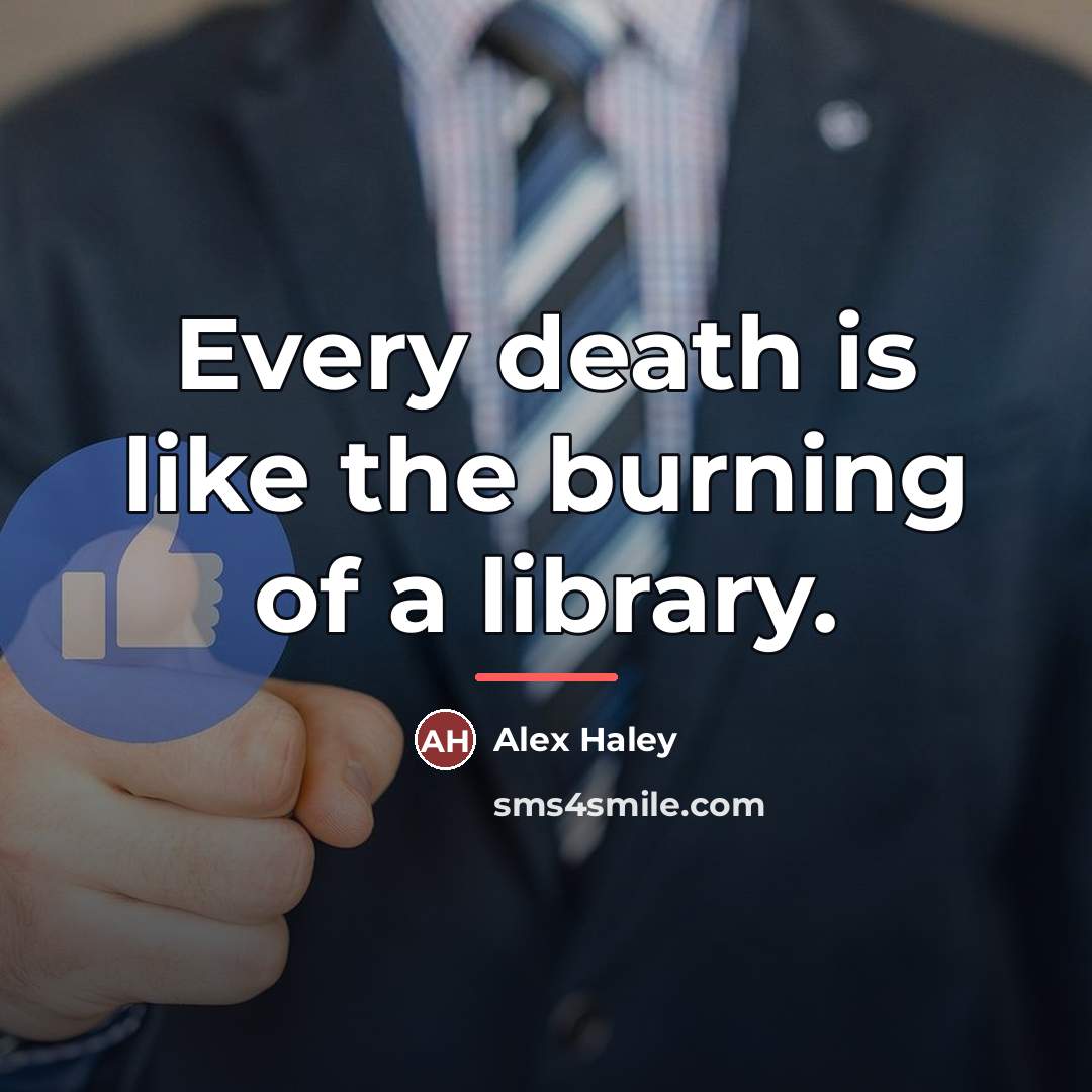 “Every death is like the burning of a library.…” quote by Alex Haley