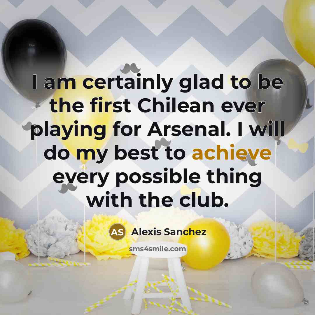 “I am certainly glad to be the first Chilean ever…” quote by Alexis Sanchez