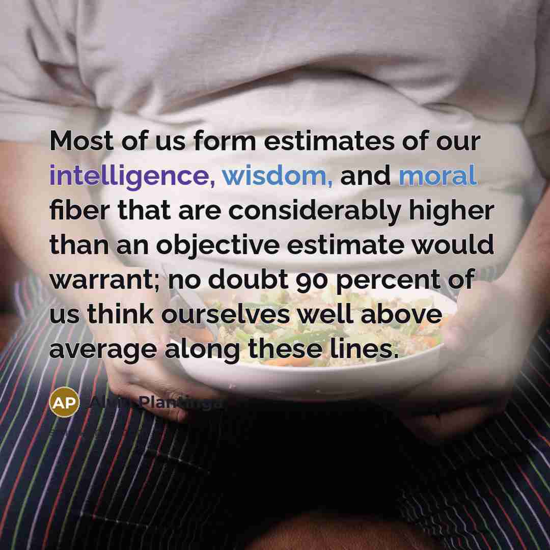 “Most of us form estimates of our intelligence, wisdom, and…” quote by Alvin Plantinga