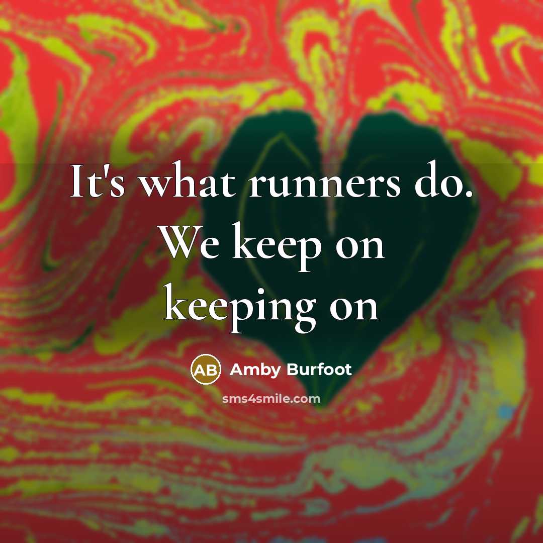 “It's what runners do. We keep on keeping on…” quote by Amby Burfoot