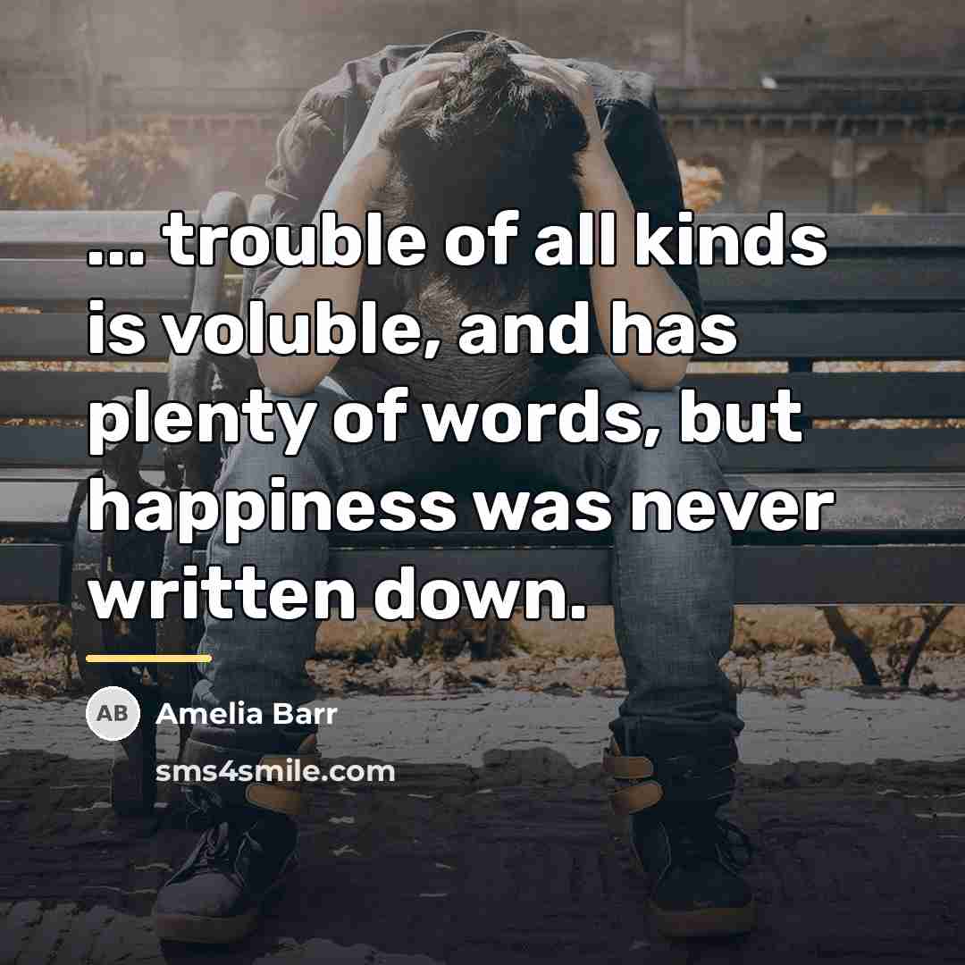 “... trouble of all kinds is voluble, and has plenty…” quote by Amelia Barr
