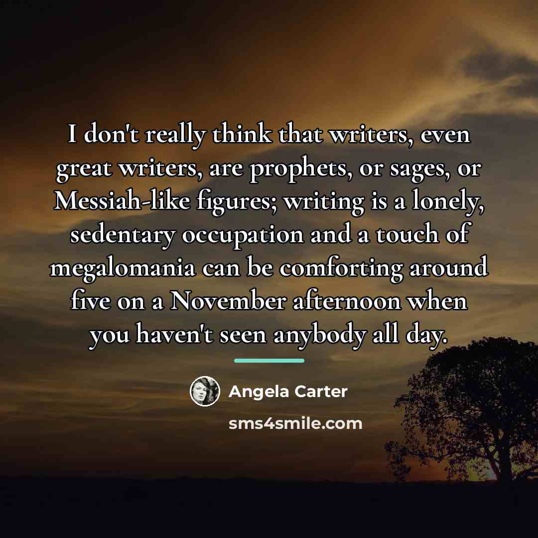 “I don't really think that writers, even great writers, are…” quote by Angela Carter