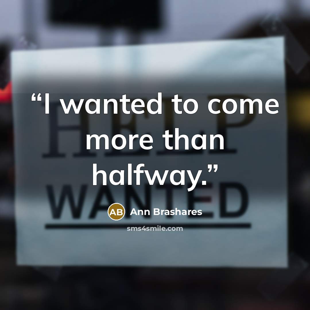 “I wanted to come more than halfway.” quote by Ann Brashares