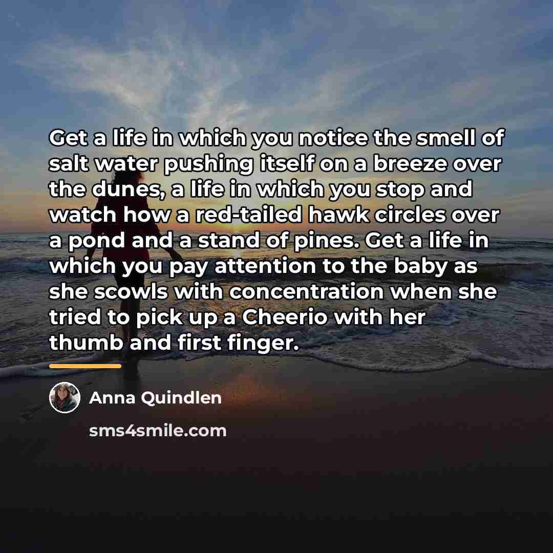 “Get a life in which you notice the smell of…” quote by Anna Quindlen